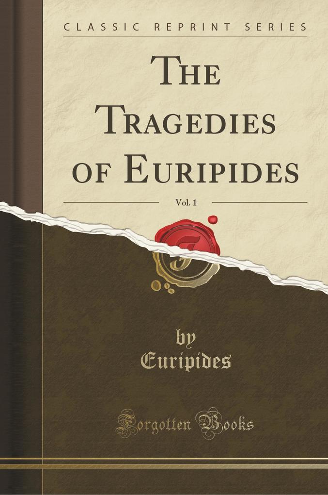 The Tragedies of Euripides, Vol. 1 (Classic Reprint)