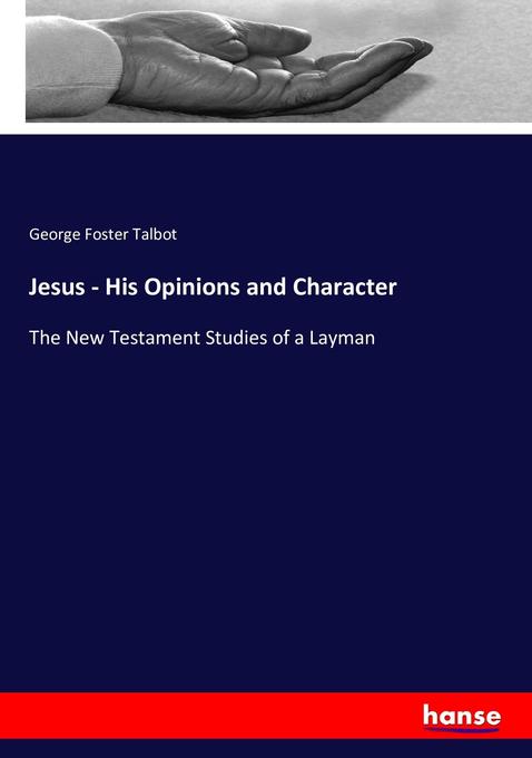 Jesus - His Opinions and Character als Buch von George Foster Talbot