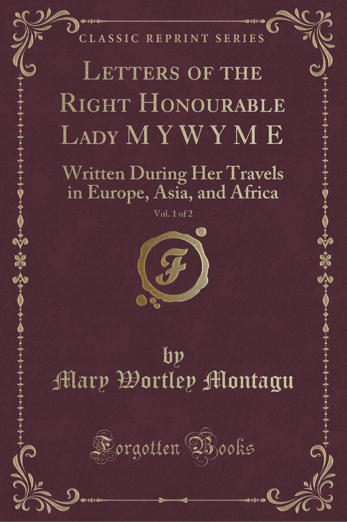 Letters of the Right Honourable Lady M Y W Y M E, Vol. 1 of 2 als Taschenbuch von Mary Wortley Montagu