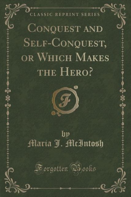 Conquest and Self-Conquest, or Which Makes the Hero? (Classic Reprint) als Taschenbuch von Maria J. Mcintosh - 1334119759
