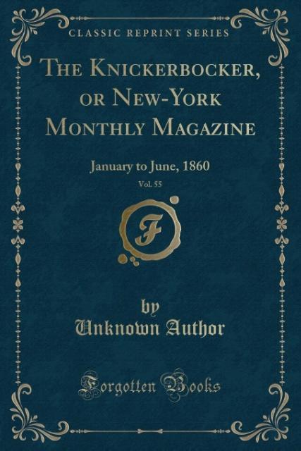 The Knickerbocker, or New-York Monthly Magazine, Vol. 55: January to June, 1860 (Classic Reprint)