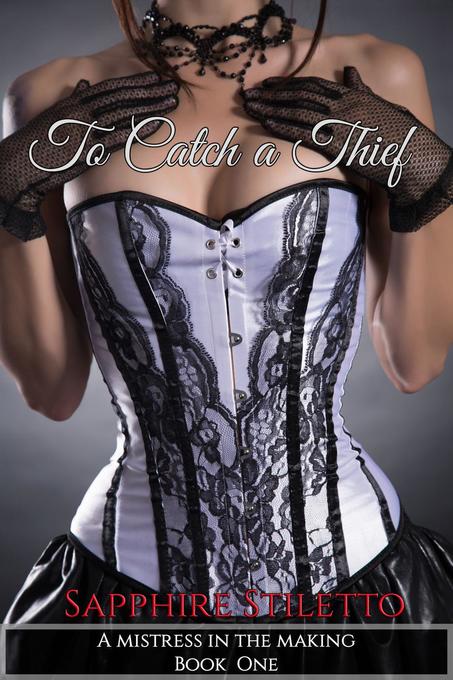 To Catch A Thief (A Mistress in the Making, #1) als eBook Download von Sapphire Stiletto - Sapphire Stiletto