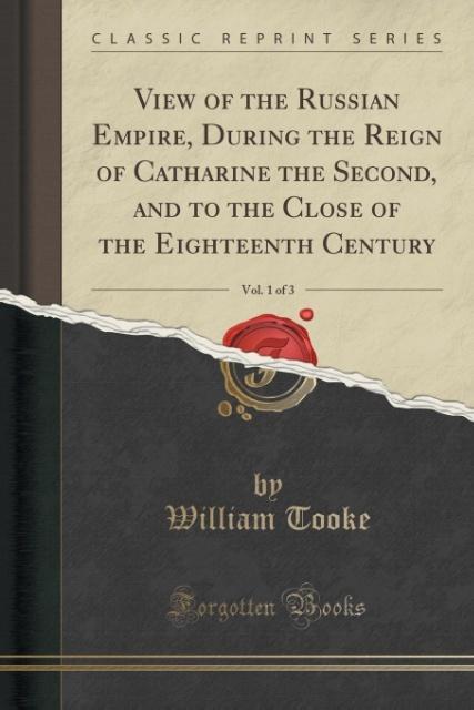 View of the Russian Empire, During the Reign of Catharine the Second, and to the Close of the Eighteenth Century, Vol. 1 of 3 (Classic Reprint) al... - 1334218811