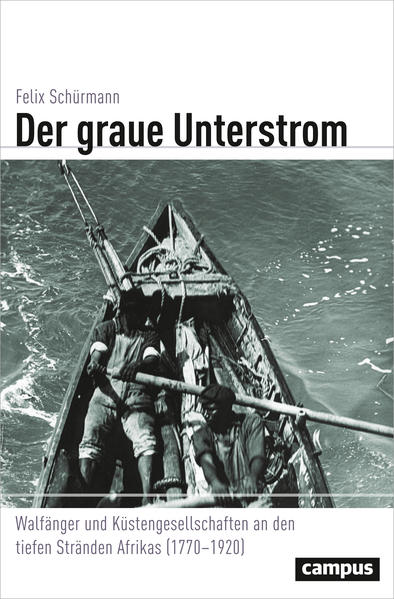 Der graue Unterstrom: Walfänger und Küstengesellschaften an den tiefen Stränden Afrikas (1770-1920) (Globalgeschichte, 25)