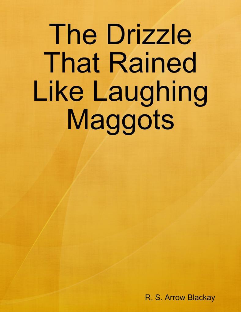 The Drizzle That Rained Like Laughing Maggots als eBook Download von R. S. Arrow Blackay - R. S. Arrow Blackay