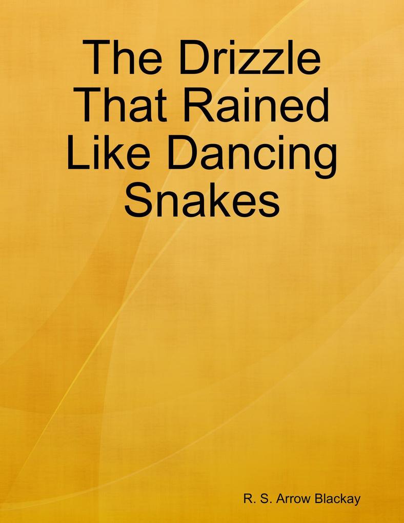The Drizzle That Rained Like Dancing Snakes als eBook Download von R. S. Arrow Blackay - R. S. Arrow Blackay
