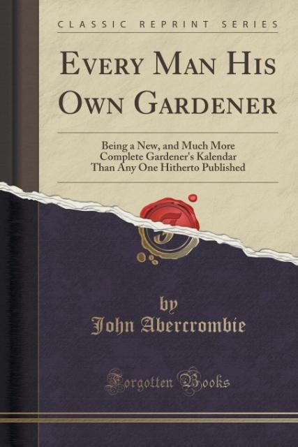 Every Man His Own Gardener als Taschenbuch von John Abercrombie