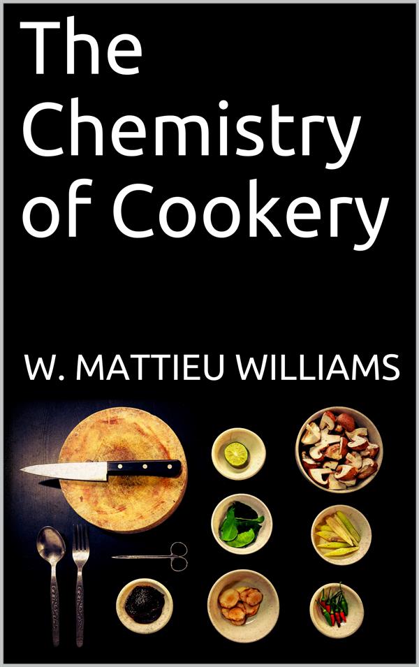 The Chemistry of Cookery als eBook Download von W. Mattieu Williams - W. Mattieu Williams