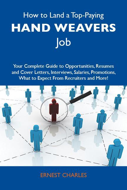 How to Land a Top-Paying Hand weavers Job: Your Complete Guide to Opportunities, Resumes and Cover Letters, Interviews, Salaries, Promotions, What... - Ernest Charles