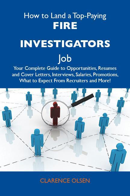 How to Land a Top-Paying Fire investigators Job: Your Complete Guide to Opportunities, Resumes and Cover Letters, Interviews, Salaries, Promotions... - larence Olsen Clarence Olse