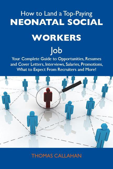 How to Land a Top-Paying Neonatal social workers Job: Your Complete Guide to Opportunities, Resumes and Cover Letters, Interviews, Salaries, Promo... - Thomas Callahan