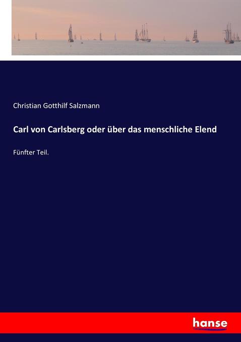 Carl von Carlsberg oder über das menschliche Elend: Fünfter Teil.