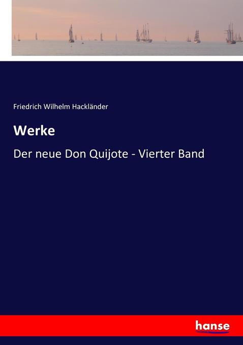 Werke: Der neue Don Quijote - Vierter Band Friedrich Wilhelm Hackländer Editor