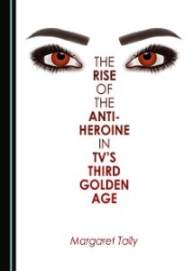 The Rise of the Anti-Heroine in TV´s Third Golden Age als eBook Download von Margaret Tally - Margaret Tally