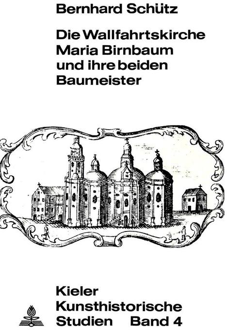 Die Wallfahrtskirche Maria Birnbaum Und Ihre Beiden Baumeister: 4 (Kieler Kunsthistorische Studien)