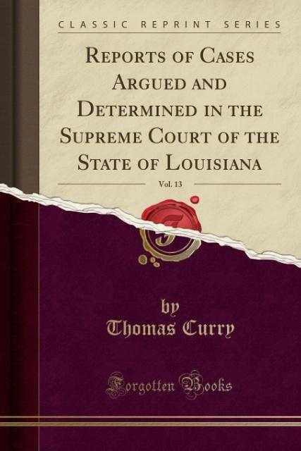 Reports of Cases Argued and Determined in the Supreme Court of the State of Louisiana, Vol. 13 (Classic Reprint) als Taschenbuch von Thomas Curry - 133458852X