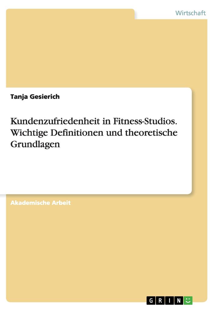 Kundenzufriedenheit in Fitness-Studios. Wichtige Definitionen und theoretische Grundlagen als Buch von Tanja Gesierich