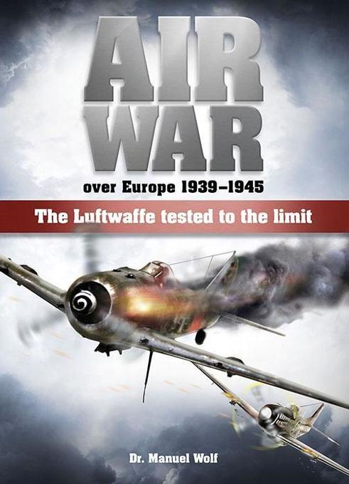 Air War over Europe 1939 – 1945: The Luftwaffe tested to the limit
