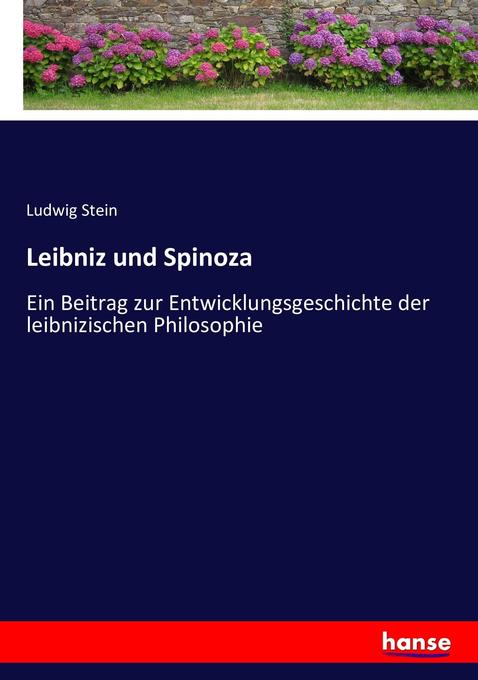 Leibniz und Spinoza: Ein Beitrag zur Entwicklungsgeschichte der leibnizischen Philosophie