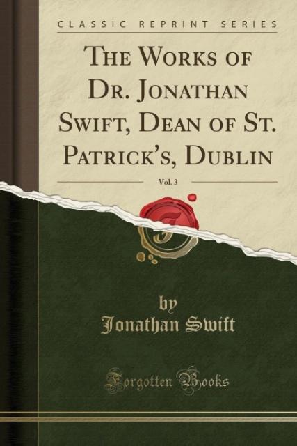 The Works of Dr. Jonathan Swift, Dean of St. Patrick's, Dublin, Vol. 3 (Classic Reprint)