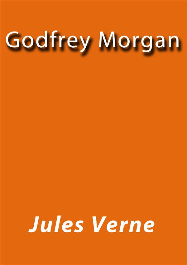 Godfrey Morgan als eBook Download von Jules Verne, Jules VERNE, Jules VERNE, Jules VERNE, Jules VERNE - Jules Verne, Jules VERNE, Jules VERNE, Jules VERNE, Jules VERNE