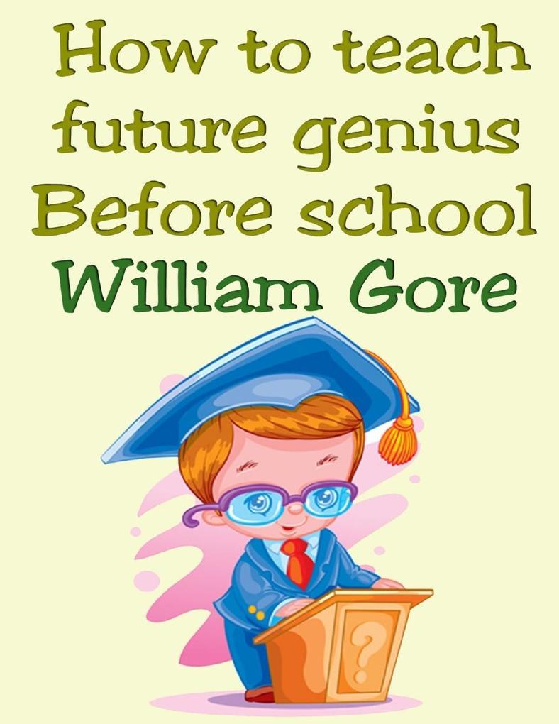 How to Teach Future Genius. Before School. als eBook Download von William Gore - William Gore