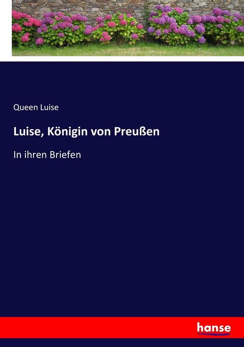 Luise, Königin von Preußen: In ihren Briefen