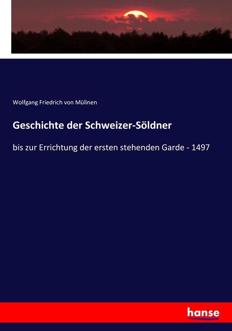 Geschichte der Schweizer-Söldner: bis zur Errichtung der ersten stehenden Garde - 1497