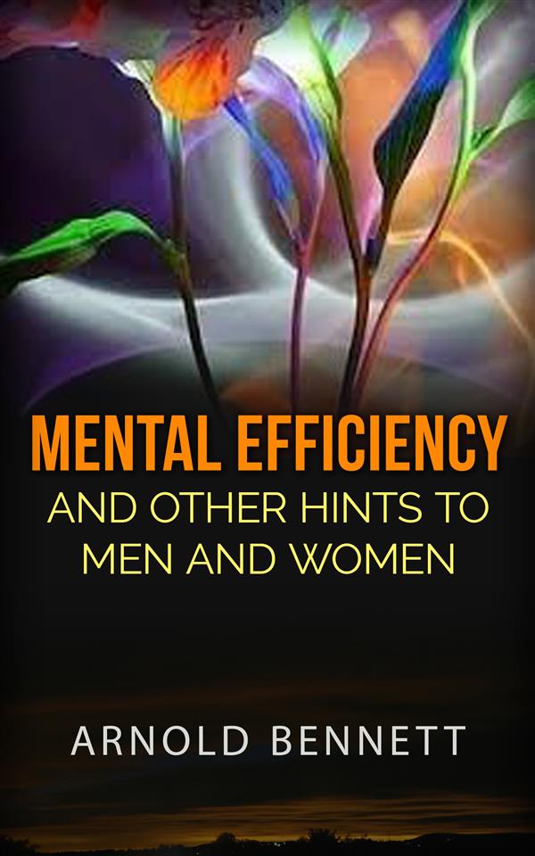 Mental Efficiency and other hints to men and women als eBook Download von Arnold Bennett - Arnold Bennett