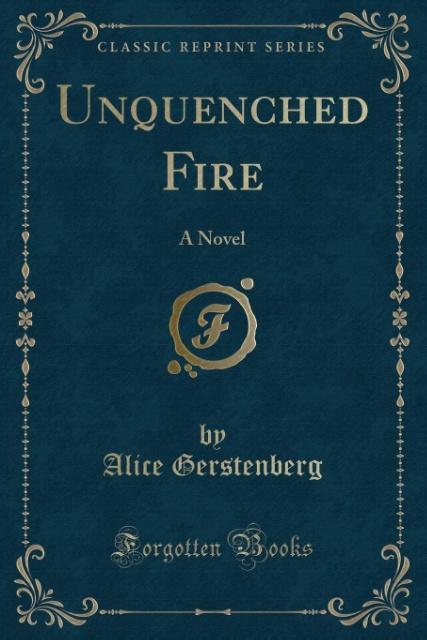Unquenched Fire: A Novel (Classic Reprint) Alice Gerstenberg Author