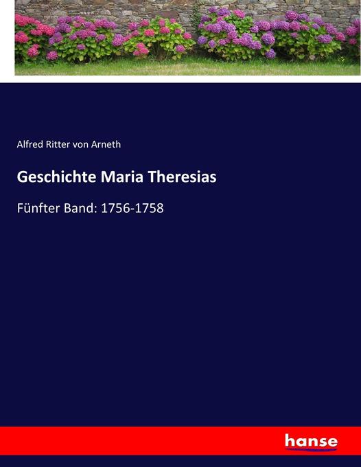Geschichte Maria Theresias: Fünfter Band: 1756-1758