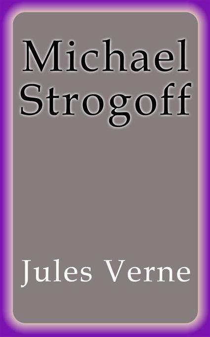 Michael Strogoff als eBook Download von Jules Verne, Jules Verne, Jules Verne, Jules Verne, Jules VERNE
