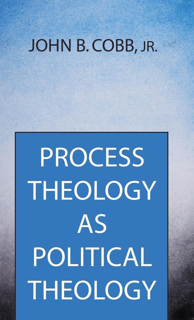 Process Theology as Political Theology John B Cobb Jr Author