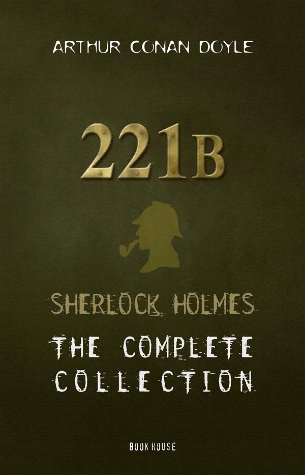 Arthur Conan Doyle: The Complete 'Sherlock Holmes' Collection (The Greatest Fictional Characters of All Time Book 8)
