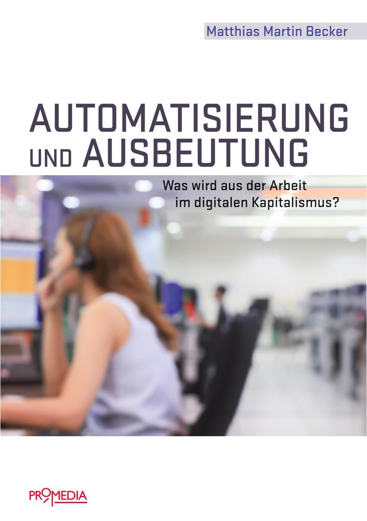 Automatisierung und Ausbeutung: Was wird aus der Arbeit im digitalen Kapitalismus? Matthias Martin Becker Author