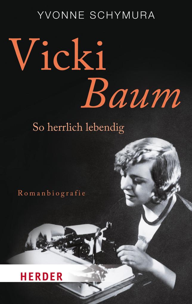 Vicki Baum: So herrlich lebendig. Romanbiografie Yvonne Schymura Author