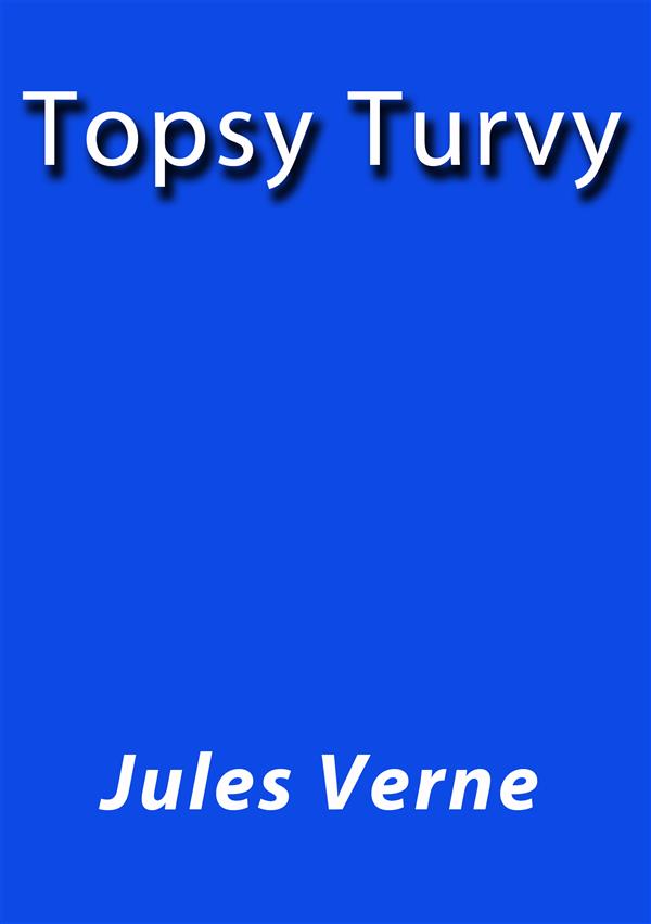 Topsy Turvy als eBook Download von Jules Verne, Jules VERNE, Jules VERNE, Jules VERNE, Jules VERNE - Jules Verne, Jules VERNE, Jules VERNE, Jules VERNE, Jules VERNE