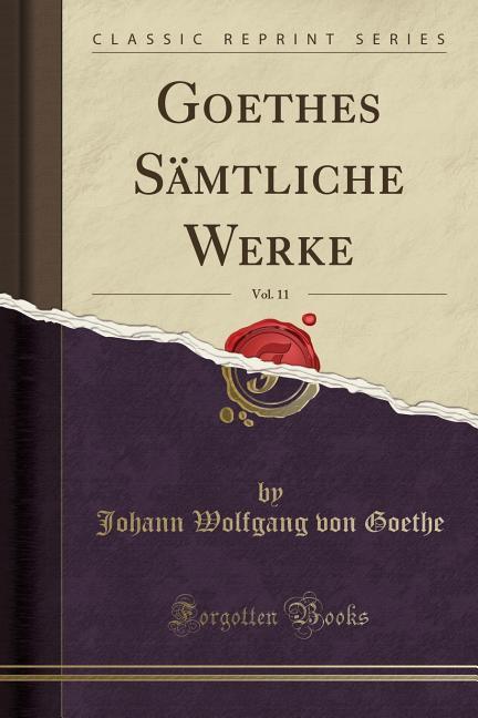 Goethes Sämtliche Werke, Vol. 11 (Classic Reprint) als Taschenbuch von Johann Wolfgang von Goethe