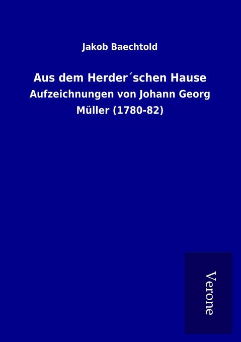 Aus dem Herder´schen Hause: Aufzeichnungen von Johann Georg Müller (1780-82)