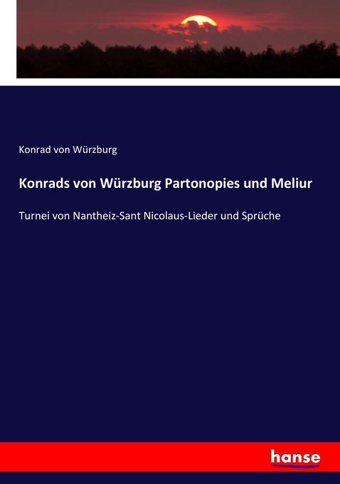 Konrads von Würzburg Partonopies und Meliur: Turnei von Nantheiz-Sant Nicolaus-Lieder und Sprüche