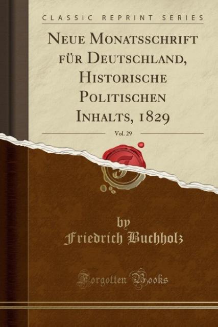 Neue Monatsschrift für Deutschland, Historische Politischen Inhalts, 1829, Vol. 29 (Classic Reprint) als Taschenbuch von Friedrich Buchholz