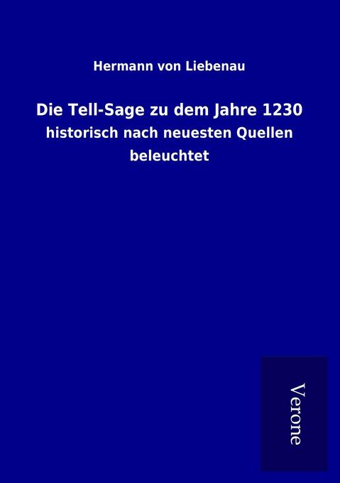 Die Tell-Sage zu dem Jahre 1230: historisch nach neuesten Quellen beleuchtet