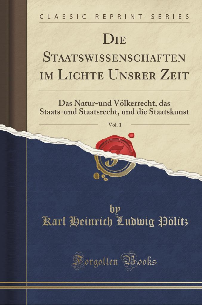 Die Staatswissenschaften im Lichte Unsrer Zeit, Vol. 1: Das Natur-und Völkerrecht, das Staats-und Staatsrecht, und die