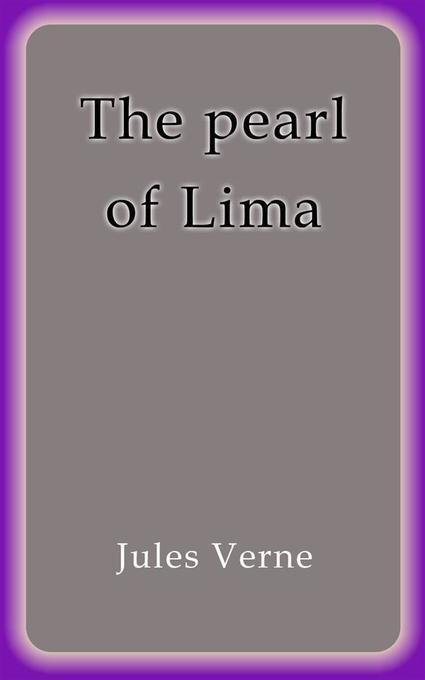 The pearl of Lima als eBook Download von Jules Verne, Jules VERNE, Jules VERNE, Jules VERNE, Jules VERNE