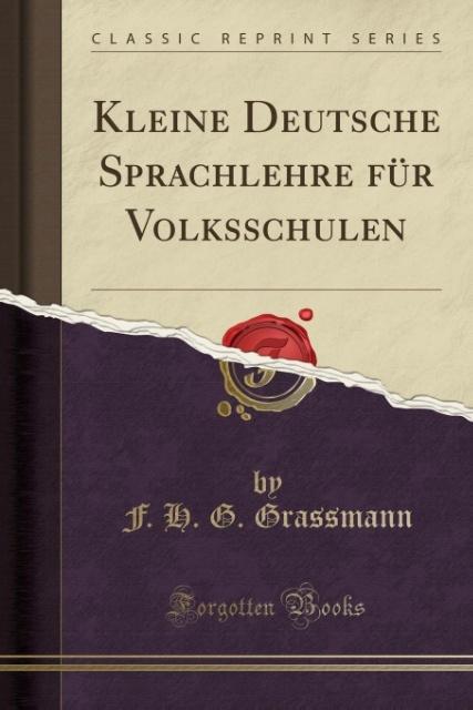 Kleine Deutsche Sprachlehre für Volksschulen (Classic Reprint) als Taschenbuch von F. H. G. Grassmann