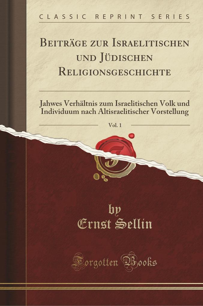 Beiträge Zur Israelitischen Und Jüdischen Religionsgeschichte, Vol. 1: Jahwes Verhältnis Zum Israelitischen Volk Und Individuum Nach Altisraelitischer