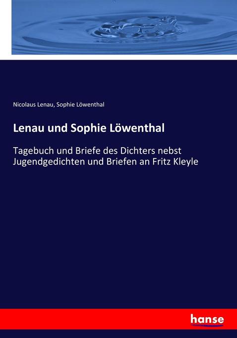 Lenau und Sophie Löwenthal: Tagebuch und Briefe des Dichters nebst Jugendgedichten und Briefen an Fritz Kleyle