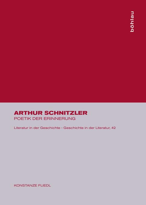 Arthur Schnitzler. Poetik der Erinnerung. (Literatur in der Geschichte - Geschichte in der Literatur, Band 42)