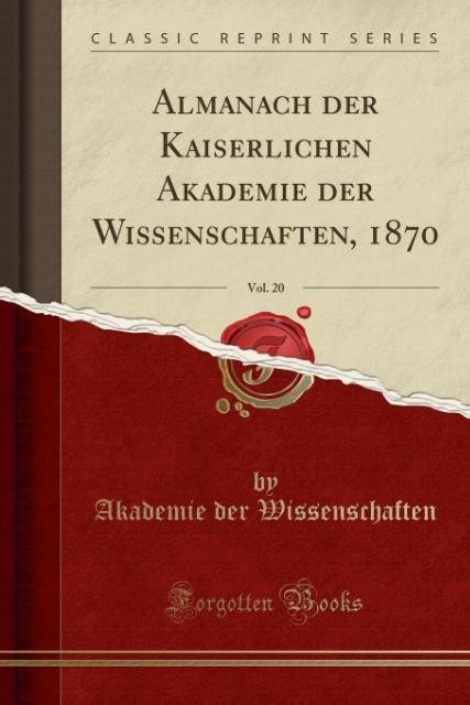 Almanach der Kaiserlichen Akademie der Wissenschaften, 1870, Vol. 20 (Classic Reprint) als Taschenbuch von Akademie der Wissenschaften