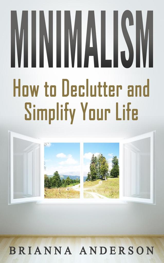 Minimalism: How to Declutter and Simplify Your Life als eBook Download von Brianna Anderson - Brianna Anderson